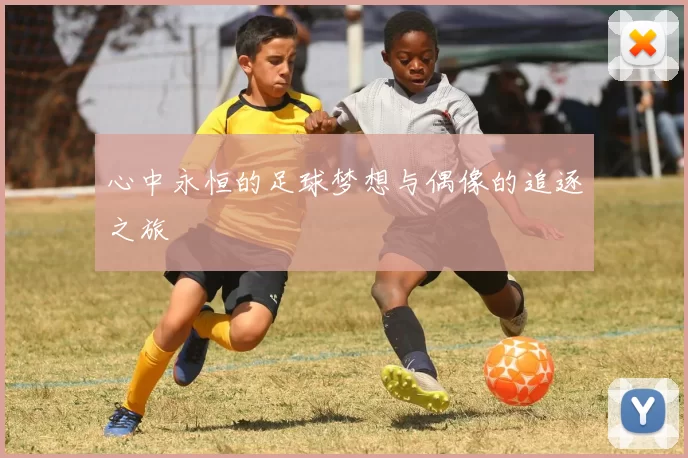 心中永恒的足球梦想与偶像的追逐之旅