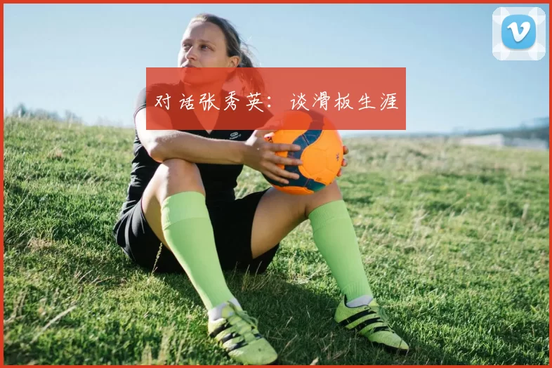 对话张秀英：谈滑板生涯